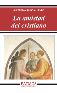 Alfredo Alonso-Allende Yohn; — La amistad del cristiano