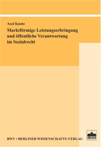 Kunte, Axel — Marktförmige Leistungserbringung und Öffentliche Verantwortung im Sozialrecht