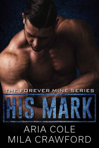 Mila Crawford & Aria Cole — His Mark: A Mafia Romance (Forever Mine Book 1)