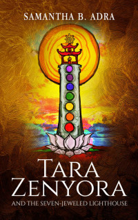 Samantha B. Adra [Adra, Samantha B.] — Tara Zenyora : and the Seven-Jeweled Lighthouse