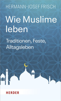 Hermann-Josef Frisch; — Wie Muslime leben