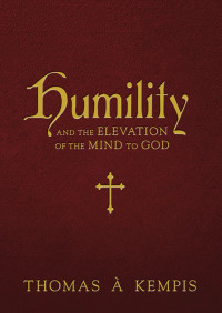 Thomas Kempis; — Humility and the Elevation of the Mind to God