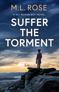 ML Rose — Suffer The Torment. A Yorkshire Murder Mystery (DCI Rohan Roy Crime Thriller, Book 2)