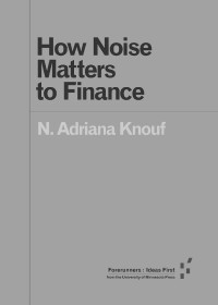 N. Adriana Knouf — How Noise Matters to Finance (Forerunners: Ideas First)