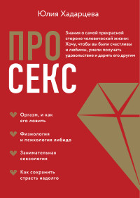 Юлия Ахсарбековна Хадарцева — Про секс. Знания о самой прекрасной стороне человеческой жизни