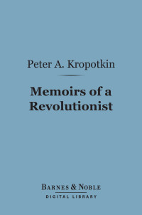 Peter A. Kropotkin — Memoirs of a Revolutionist