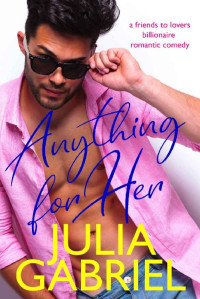 Julia Gabriel — Anything for Her: A friends to lovers billionaire romantic comedy