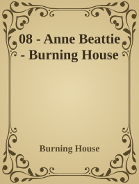 Burning House — 08 - Anne Beattie - Burning House