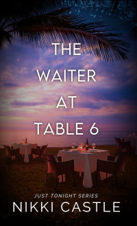 Nikki Castle — The Waiter at Table 6: A Reverse Age Gap Novella (Just Tonight Book 2)
