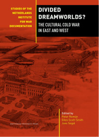 Peter Romijn & Giles Scott-Smith & Joes Segal (Editors) — Divided Dreamworlds? : The Cultural Cold War in East and West (Studies of the Netherlands Institute for War Documentation)