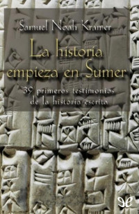 Samuel Noah Kramer — La historia empieza en Sumer