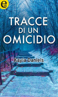 Kayla Daniels [Daniels, Kayla] — Tracce di un omicidio (eLit) (Italian Edition)