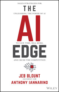 Jeb Blount, Anthony Iannarino — The AI Edge: Sales Strategies for Unleashing the Power of AI to Save Time, Sell More, and Crush the Competition