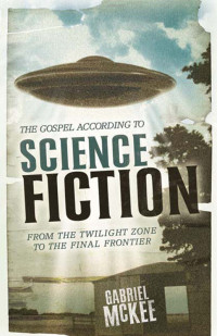 Mckee, Gabriel; — The Gospel According to Science Fiction