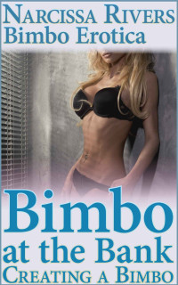 Narcissa Rivers — Bimbo at the Bank: Creating a Bimbo III (Bimbofication Erotica)