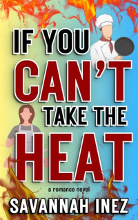 Savannah Inez — If You Can't Take the Heat... : a sexy romantic comedy