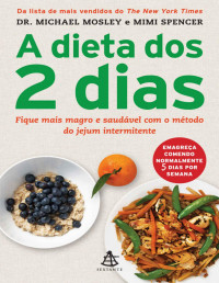 Michael Mosley & Mimi Spencer — A dieta dos 2 dias - The FastDiet: Fique mais magro e saudável com o método do jejum intermitente