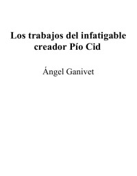Ángel Ganivet — Los trabajos del infatigable creador Pío Cid
