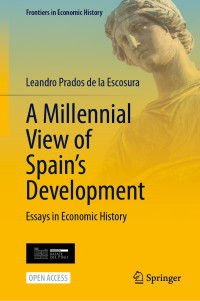 Leandro Prados de la Escosura — A Millennial View of Spain’s Development: Essays in Economic History