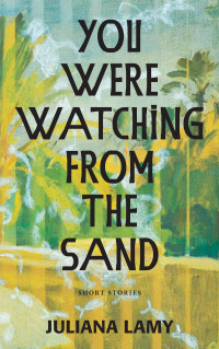 Juliana Lamy — You Were Watching from the Sand