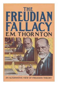 E. M. Thornton — The Freudian Fallacy: An Alternative View of Freudian Theory