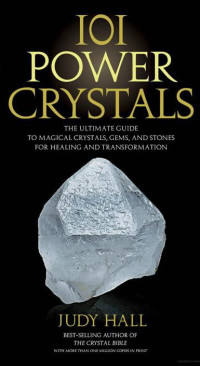 Judy Hall [Hall, Judy] — 101 Power Crystals: The Ultimate Guide to Magical Crystals, Gems, and Stones for Healing and Transformation