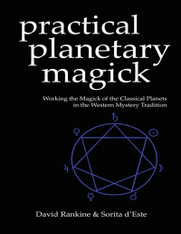 Sorita d'Este — Practical Planetary Magick: Working the Magick of the Classical Planets in the Western Esoteric Tradition