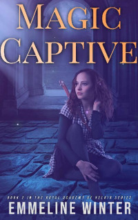 Emmeline Winter [Winter, Emmeline] — Magic Captive: A Supernatural Academy Romance (The Velkin Royal Academy Series Book 2)