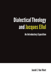 Vleet, Jacob E. Van. — Dialectical Theology and Jacques Ellul