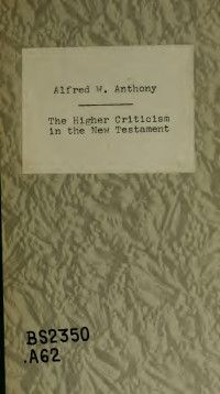 Anthony, Alfred Williams, 1860-1939 — The higher criticism in the New Testament