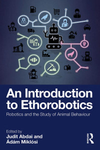 Judit Abdai and Ádám Miklósi — An Introduction to Ethorobotics; Robotics and the Study of Animal Behaviour