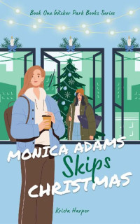 Krista Harper — Monica Adams Skips Christmas: Christmas Is Cancelled This Year (Wicker Park Books Book 1)