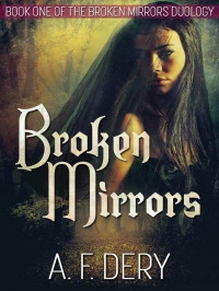 A. F. Dery — Broken Mirrors: Book One of the Broken Mirrors Duology