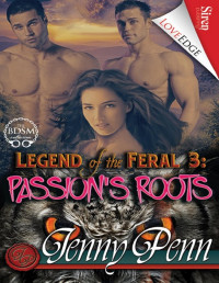 Jenny Penn — Legend of the Feral 3: Passion's Roots (Siren Publishing LoveEdge)