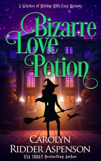 Carolyn Ridder Aspenson — Bizarre Love Potion: A Witches of Holiday Hills Cozy Mystery (The Witches of Holiday Hills Cozy Mystery Series Book 19)