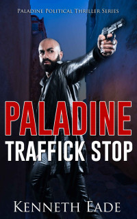 Kenneth Eade — Traffick Stop, an American Assassin's Story (Paladine Political Thriller Series Book 3)