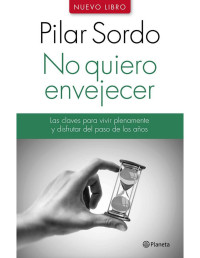 Pilar Sordo — No quiero envejecer: Las claves para vivir plenamente y disfrutar del paso de los años