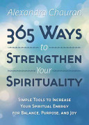 Chauran, Alexandra — 365 Ways to Strengthen Your Spirituality: Simple Ways to Connect with the Divine