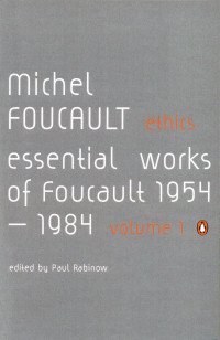 Michel Foucault — Ethics, Subjectivity and Truth