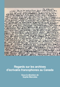 Sophie Marcotte — Regards sur les archives d’écrivains francophones au Canada