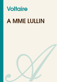 Voltaire — A Mme Lullin