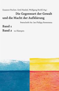 Susanne Fischer, Gerd Hankel, Wolfgang Knöbl (Hg.) — Die Gegenwart der Gewalt und die Macht der Aufklärung. Festschrift für Jan Philipp Reemtsma