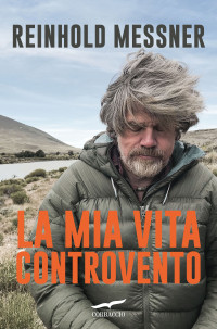 Reinhold Messner — La mia vita controvento: Crescere attraverso gli ostacoli. Traduzione di Luca Calvi