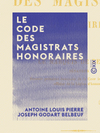 Antoine Louis Pierre Joseph Godart Belbeuf — Le Code des magistrats honoraires