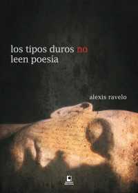 Alexis Ravelo — Los tipos duros no leen poesía