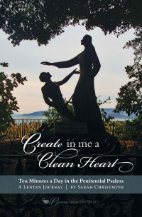 Sarah Christmyer — Create in Me a Clean Heart: Ten Minutes a Day in the Penitential Psalms