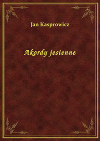 Kasprowicz, Jan — Akordy jesienne