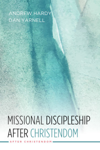 Andrew R. Hardy;Dan Yarnell; — Missional Discipleship After Christendom