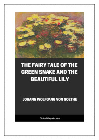 Johann Wolfgang Von Goethe — The Fairy Tale of the Green Snake and the Beautiful Lily