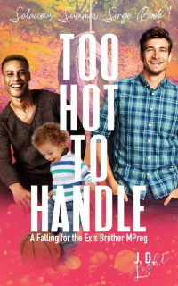 J. D. Light — Too Hot to Handle: A Falling for the Ex's Brother MPreg (Salacious Summer Since Book 1)